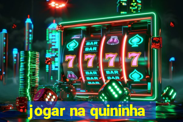 jogar na quininha